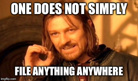 One Does Not Simply | ONE DOES NOT SIMPLY FILE ANYTHING ANYWHERE | image tagged in memes,one does not simply | made w/ Imgflip meme maker