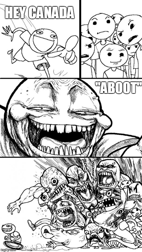 I'm canadian | HEY CANADA "ABOOT" | image tagged in memes,hey internet | made w/ Imgflip meme maker