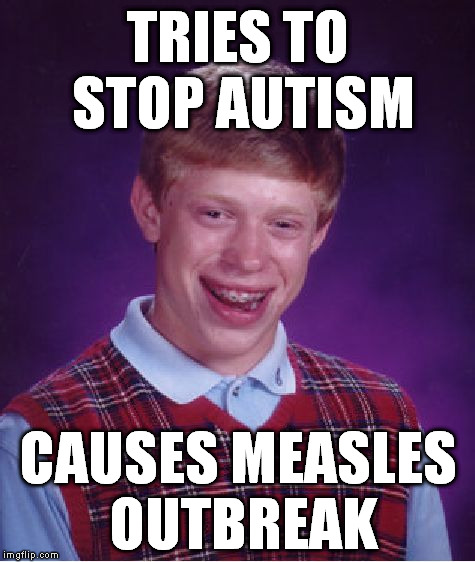 Please Get Vaccinated | TRIES TO STOP AUTISM CAUSES MEASLES OUTBREAK | image tagged in memes,bad luck brian,funny,disney | made w/ Imgflip meme maker