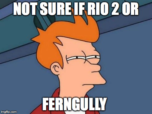 Futurama Fry Meme | NOT SURE IF RIO 2 OR FERNGULLY | image tagged in memes,futurama fry | made w/ Imgflip meme maker