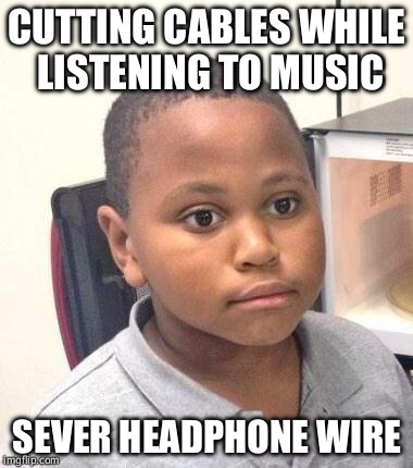 Minor Mistake Marvin | CUTTING CABLES WHILE LISTENING TO MUSIC SEVER HEADPHONE WIRE | image tagged in memes,minor mistake marvin,AdviceAnimals | made w/ Imgflip meme maker