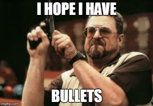 Am I The Only One Around Here | I HOPE I HAVE BULLETS | image tagged in memes,am i the only one around here | made w/ Imgflip meme maker
