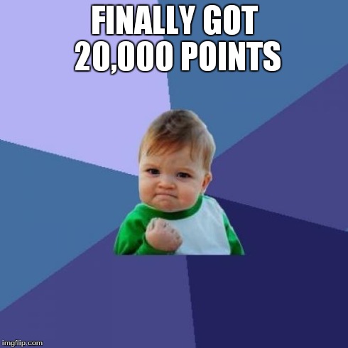 After over 1 month and a half. | FINALLY GOT 20,000 POINTS | image tagged in memes,success kid | made w/ Imgflip meme maker