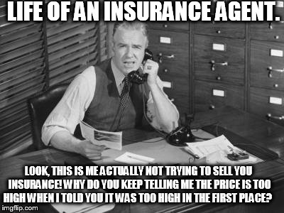 LOOK, THIS IS ME ACTUALLY NOT TRYING TO SELL YOU INSURANCE! WHY DO YOU KEEP TELLING ME THE PRICE IS TOO HIGH WHEN I TOLD YOU IT WAS TOO HIGH | image tagged in vintage guy on phone | made w/ Imgflip meme maker