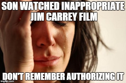 First World Problems Meme | SON WATCHED INAPPROPRIATE JIM CARREY FILM DON'T REMEMBER AUTHORIZING IT | image tagged in memes,first world problems | made w/ Imgflip meme maker