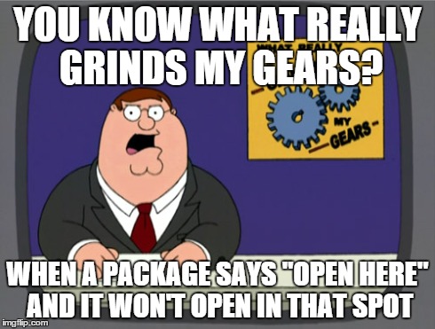So annoying | YOU KNOW WHAT REALLY GRINDS MY GEARS? WHEN A PACKAGE SAYS "OPEN HERE" AND IT WON'T OPEN IN THAT SPOT | image tagged in memes,peter griffin news | made w/ Imgflip meme maker