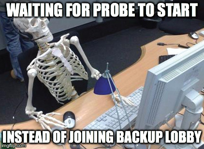WAITING FOR PROBE TO START INSTEAD OF JOINING BACKUP LOBBY | made w/ Imgflip meme maker