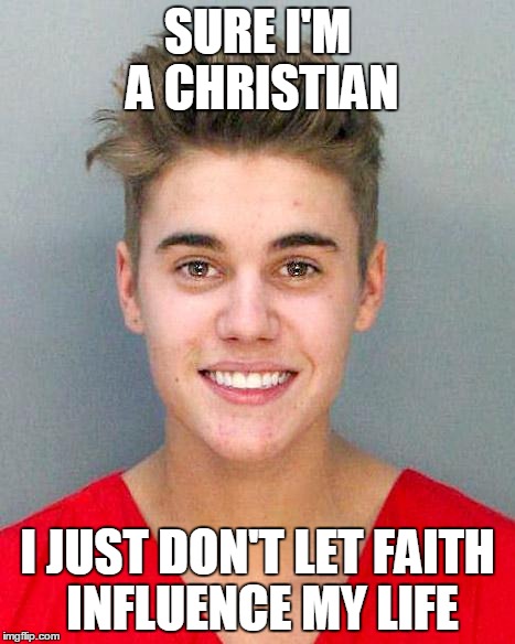 Bieber mugshot | SURE I'M A CHRISTIAN I JUST DON'T LET FAITH INFLUENCE MY LIFE | image tagged in bieber mugshot | made w/ Imgflip meme maker