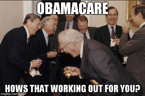 Laughing Men In Suits Meme | OBAMACARE HOWS THAT WORKING OUT FOR YOU? | image tagged in memes,laughing men in suits | made w/ Imgflip meme maker
