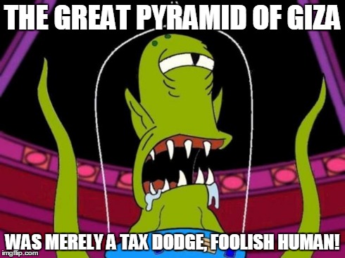 khang | THE GREAT PYRAMID OF GIZA WAS MERELY A TAX DODGE, FOOLISH HUMAN! | image tagged in khang | made w/ Imgflip meme maker