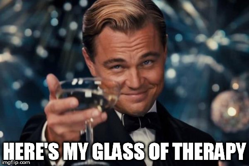 Leonardo Dicaprio Cheers Meme | HERE'S MY GLASS OF THERAPY | image tagged in memes,leonardo dicaprio cheers | made w/ Imgflip meme maker
