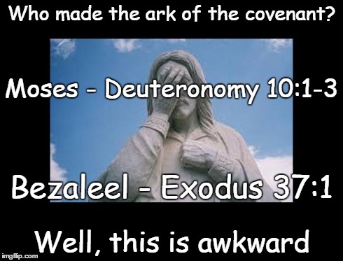 Well, this is awkward | Who made the ark of the covenant? Well, this is awkward Moses - Deuteronomy 10:1-3 Bezaleel - Exodus 37:1 | image tagged in jesusfacepalm,well this is awkward,jesus,god,bible,religion | made w/ Imgflip meme maker
