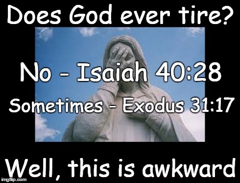Well, this is awkward | Does God ever tire? Well, this is awkward No - Isaiah 40:28 Sometimes - Exodus 31:17 | image tagged in jesusfacepalm,well this is awkward,jesus,god,bible,religion | made w/ Imgflip meme maker