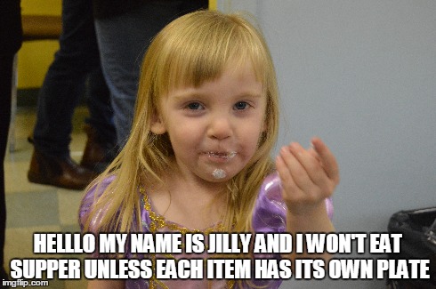 HELLLO MY NAME IS JILLY AND I WON'T EAT SUPPER UNLESS EACH ITEM HAS ITS OWN PLATE | image tagged in picky eaters,hello my name is,pickyeatersclub | made w/ Imgflip meme maker