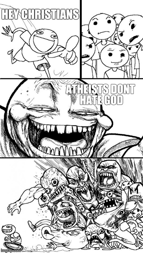 Hey Internet | HEY CHRISTIANS ATHEISTS DONT HATE GOD | image tagged in memes,hey internet | made w/ Imgflip meme maker