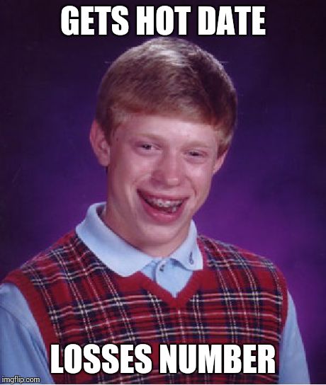 Good luck brian | GETS HOT DATE LOSSES NUMBER | image tagged in memes,bad luck brian | made w/ Imgflip meme maker