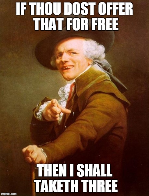 Joseph Ducreux | IF THOU DOST OFFER THAT FOR FREE THEN I SHALL TAKETH THREE | image tagged in memes,joseph ducreux | made w/ Imgflip meme maker