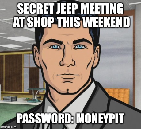 Archer | SECRET JEEP MEETING AT SHOP THIS WEEKEND PASSWORD: MONEYPIT | image tagged in memes,archer | made w/ Imgflip meme maker