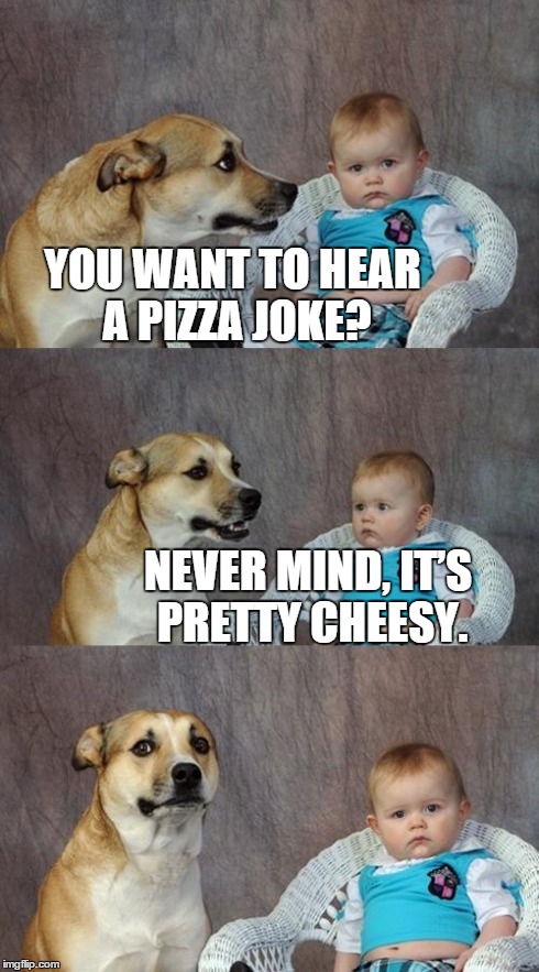 Dad Joke Dog Meme | YOU WANT TO HEAR A PIZZA JOKE? NEVER MIND, IT’S PRETTY CHEESY. | image tagged in memes,dad joke dog | made w/ Imgflip meme maker