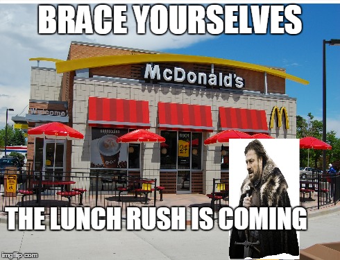 BRACE YOURSELVES THE LUNCH RUSH IS COMING | image tagged in funny,brace yourselves x is coming | made w/ Imgflip meme maker