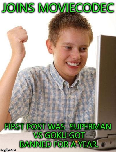When you join Lounge.MovieCodec.com | JOINS MOVIECODEC FIRST POST WAS 
SUPERMAN VS GOKU GOT BANNED FOR A YEAR. | image tagged in memes,first day on the internet kid,funny,hey internet,imgflip,internet | made w/ Imgflip meme maker