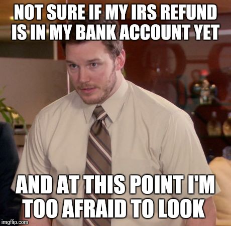 Afraid To Ask Andy Meme | NOT SURE IF MY IRS REFUND IS IN MY BANK ACCOUNT YET AND AT THIS POINT I'M TOO AFRAID TO LOOK | image tagged in memes,afraid to ask andy,AdviceAnimals | made w/ Imgflip meme maker