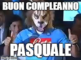 BUON COMPLEANNO PASQUALE | made w/ Imgflip meme maker