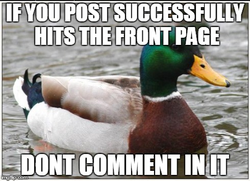 Actual Advice Mallard | IF YOU POST SUCCESSFULLY HITS THE FRONT PAGE DONT COMMENT IN IT | image tagged in memes,actual advice mallard | made w/ Imgflip meme maker
