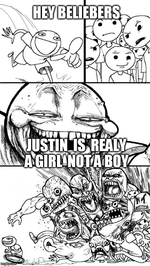 Hey Internet | HEY BELIEBERS JUSTIN  IS  REALY A GIRL  NOT A BOY | image tagged in memes,hey internet | made w/ Imgflip meme maker