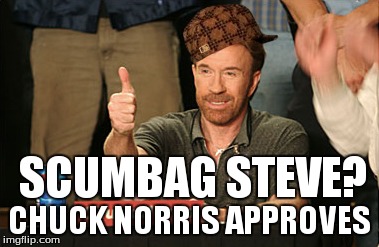 Chuck Norris Approves | SCUMBAG STEVE? CHUCK NORRIS APPROVES | image tagged in memes,chuck norris approves,scumbag | made w/ Imgflip meme maker