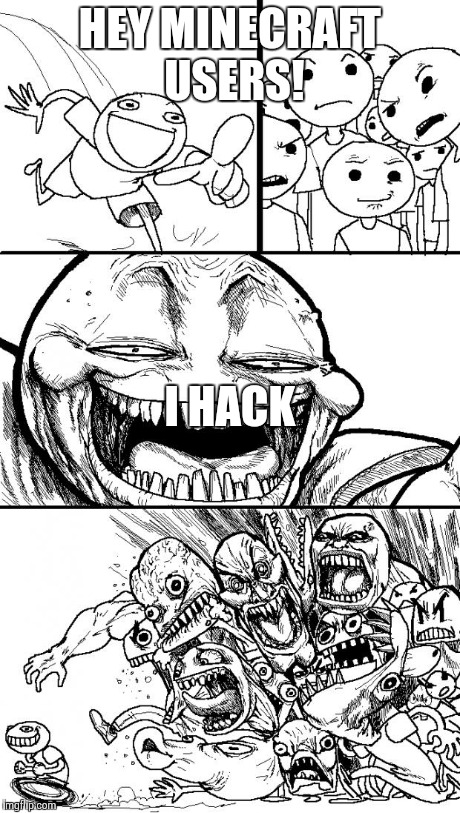 Hey Internet | HEY MINECRAFT USERS!  I HACK | image tagged in memes,hey internet | made w/ Imgflip meme maker