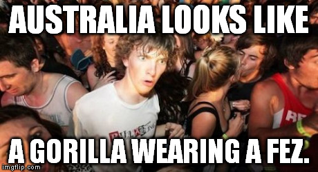 Google it. | AUSTRALIA LOOKS LIKE A GORILLA WEARING A FEZ. | image tagged in memes,sudden clarity clarence | made w/ Imgflip meme maker