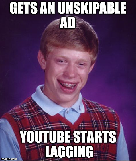 Bad Luck Brian Meme | GETS AN UNSKIPABLE AD YOUTUBE STARTS LAGGING | image tagged in memes,bad luck brian | made w/ Imgflip meme maker
