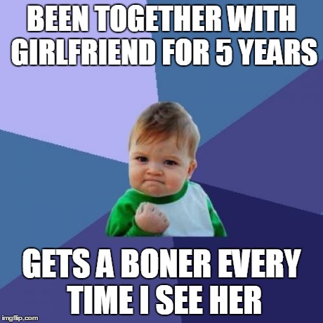 Success Kid Meme | BEEN TOGETHER WITH GIRLFRIEND FOR 5 YEARS GETS A BONER EVERY TIME I SEE HER | image tagged in memes,success kid | made w/ Imgflip meme maker