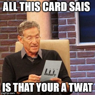 Maury Lie Detector | ALL THIS CARD SAIS IS THAT YOUR A TWAT | image tagged in memes,maury lie detector | made w/ Imgflip meme maker