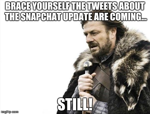 Brace Yourselves X is Coming Meme | BRACE YOURSELF THE TWEETS ABOUT THE SNAPCHAT UPDATE ARE COMING... STILL! | image tagged in memes,brace yourselves x is coming | made w/ Imgflip meme maker