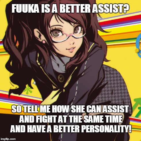 Better than me! | FUUKA IS A BETTER ASSIST? SO TELL ME HOW SHE CAN ASSIST AND FIGHT AT THE SAME TIME AND HAVE A BETTER PERSONALITY! | image tagged in persona,atlus,memes,anime is not cartoon,anime,rise | made w/ Imgflip meme maker