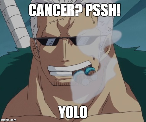 Cancer? | CANCER? PSSH! YOLO | image tagged in one piece,memes,anime is not cartoon,anime | made w/ Imgflip meme maker