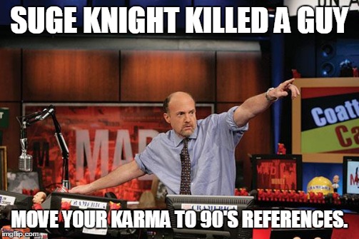 Mad Money Jim Cramer | SUGE KNIGHT KILLED A GUY MOVE YOUR KARMA TO 90'S REFERENCES. | image tagged in memes,mad money jim cramer,AdviceAnimals | made w/ Imgflip meme maker