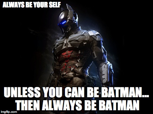 Batman | ALWAYS BE YOUR SELF UNLESS YOU CAN BE BATMAN… THEN ALWAYS BE BATMAN | image tagged in batman,epic | made w/ Imgflip meme maker
