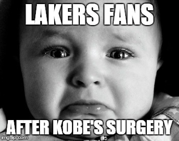Sad Baby Meme | LAKERS FANS AFTER KOBE'S SURGERY | image tagged in memes,sad baby,sports,basketball | made w/ Imgflip meme maker