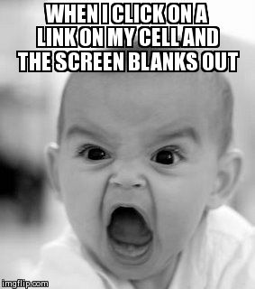 Angry Baby | WHEN I CLICK ON A  LINK ON MY CELL AND THE SCREEN BLANKS OUT | image tagged in memes,angry baby | made w/ Imgflip meme maker