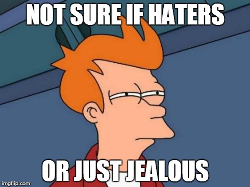Futurama Fry Meme | NOT SURE IF HATERS OR JUST JEALOUS | image tagged in memes,futurama fry | made w/ Imgflip meme maker