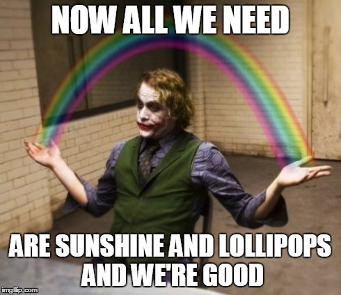 Joker Rainbow Hands | NOW ALL WE NEED ARE SUNSHINE AND LOLLIPOPS AND WE'RE GOOD | image tagged in memes,joker rainbow hands | made w/ Imgflip meme maker
