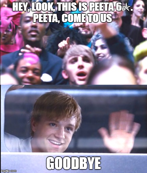 HEY, LOOK, THIS IS PEETA 6✯.           PEETA, COME TO US GOODBYE | made w/ Imgflip meme maker