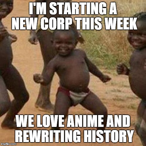 Third World Success Kid Meme | I'M STARTING A NEW CORP THIS WEEK WE LOVE ANIME AND REWRITING HISTORY | image tagged in memes,third world success kid | made w/ Imgflip meme maker