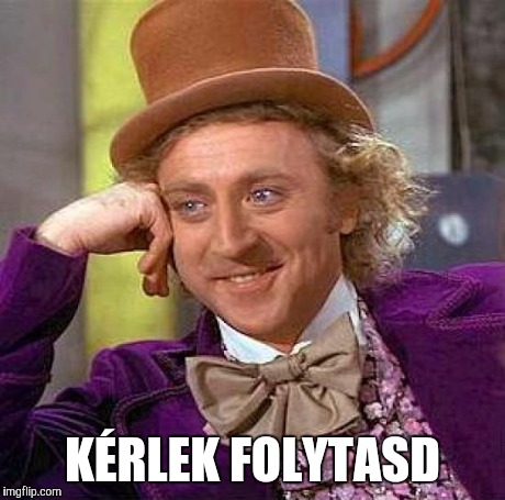 Creepy Condescending Wonka Meme | KÉRLEK FOLYTASD | image tagged in memes,creepy condescending wonka | made w/ Imgflip meme maker