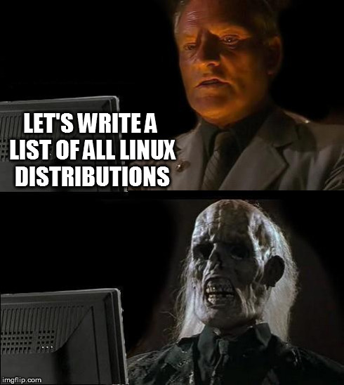 I'll Just Wait Here Meme | LET'S WRITE A LIST OF ALL LINUX DISTRIBUTIONS | image tagged in memes,ill just wait here | made w/ Imgflip meme maker