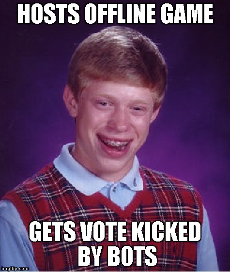 Bad Luck Brian Meme | HOSTS OFFLINE GAME GETS VOTE KICKED BY BOTS | image tagged in memes,bad luck brian | made w/ Imgflip meme maker