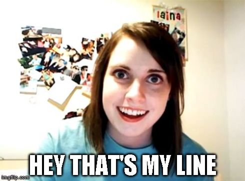 Overly Attached Girlfriend Meme | HEY THAT'S MY LINE | image tagged in memes,overly attached girlfriend | made w/ Imgflip meme maker
